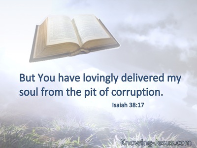 But You have lovingly delivered my soul from the pit of corruption.